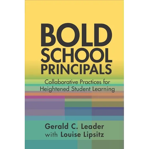 Bold School Principals: Collaborative Practices for Heightened Student Learning