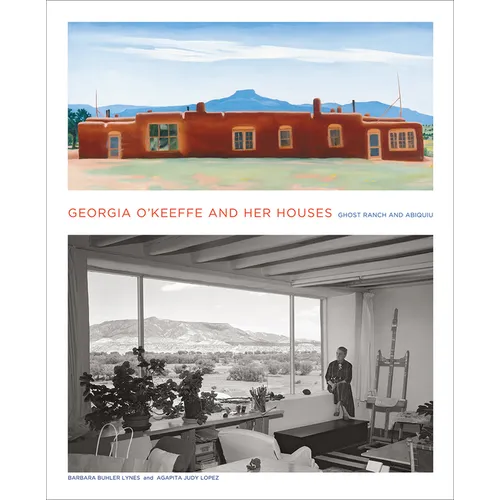 Georgia O'Keeffe and Her Houses: Ghost Ranch and Abiquiu