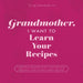 Grandmother, I Want to Learn Your Recipes: A Keepsake Memory Book to Gather and Preserve Your Favorite Family Recipes