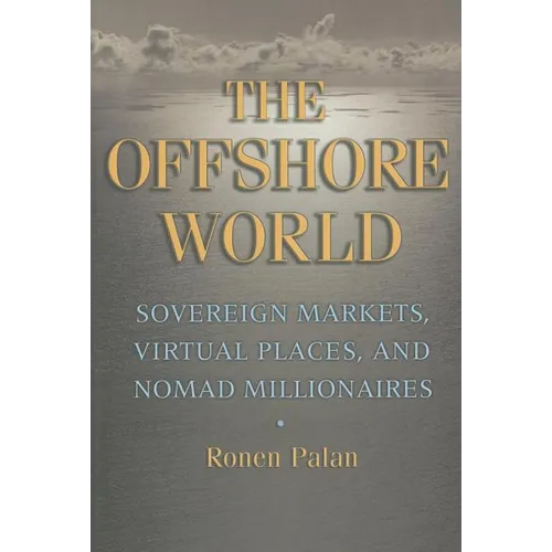 The Offshore World: Sovereign Markets, Virtual Places, and Nomad Millionaires