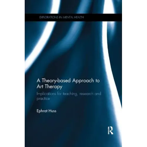 A Theory-based Approach to Art Therapy: Implications for teaching, research and practice