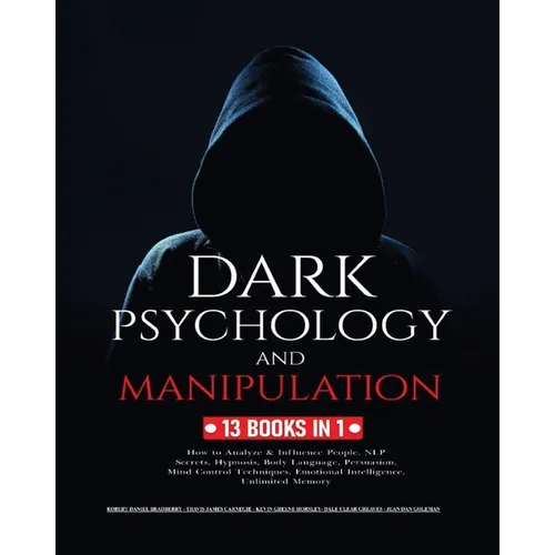 Dark Psychology and Manipulation: 13 Books in 1: How to Analyze & Influence People, NLP Secrets, Hypnosis, Body Language, Persuasion, Mind Control Tec