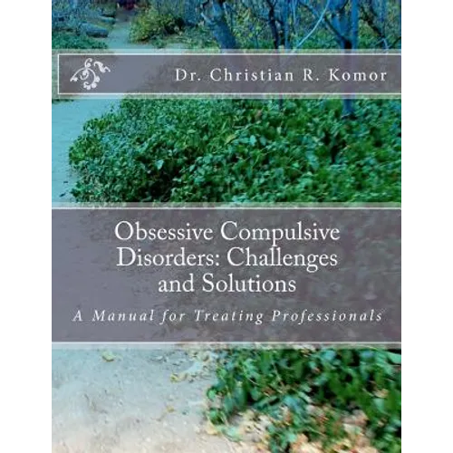 Obsessive Compulsive Disorders: Challenges and Solutions: A Manual for Treating Professionals