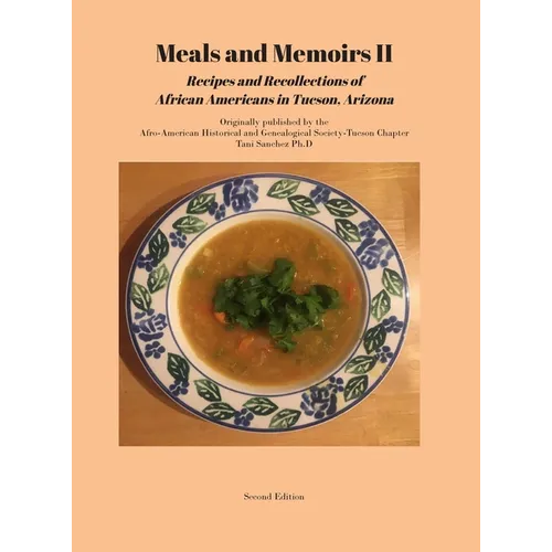 Meals and Memoirs II Recipes and Recollections of African Americans in Tucson, Arizona: Second Edition