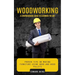 Woodworking: A Comprehensive Guide to Learning the Art (Proven Tips on Making Furniture Using Wood and Wood Pallets)