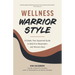 Wellness Warrior Style: A Simple, Peer-Supported Guide to Help First Responders and Veterans Heal
