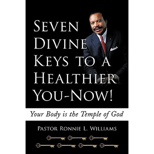Seven Divine Keys to a Healthier You-Now!: Your Body is the Temple of God