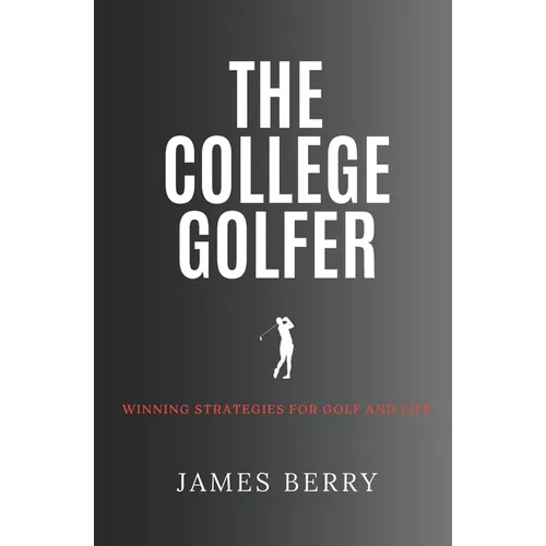 The College Golfer: Winning strategies for golf and life