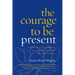 The Courage to Be Present: Buddhism, Psychotherapy, and the Awakening of Natural Wisdom