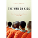 War on Kids: How American Juvenile Justice Lost Its Way
