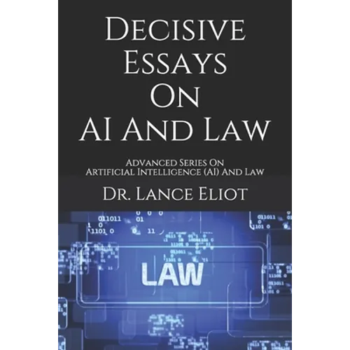 Decisive Essays On AI And Law: Advanced Series On Artificial Intelligence (AI) And Law