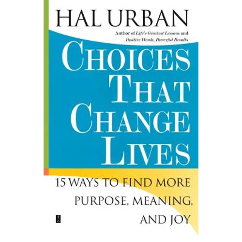 Choices That Change Lives: 15 Ways to Find More Purpose, Meaning, and Joy