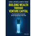 Building Wealth Through Venture Capital: A Practical Guide for Investors and the Entrepreneurs They Fund