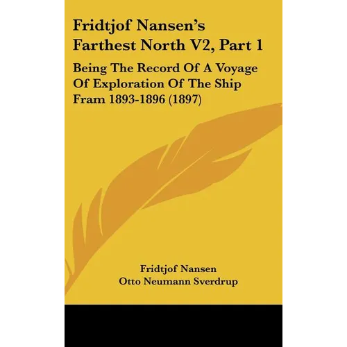 Fridtjof Nansen's Farthest North V2, Part 1: Being The Record Of A Voyage Of Exploration Of The Ship Fram 1893-1896 (1897)