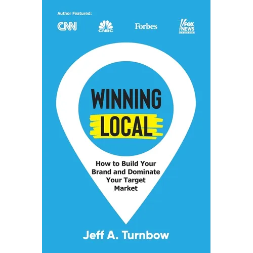 Winning Local: How to Build Your Brand & Dominate Your Market Area
