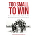 Too Small to Win: How a Small-Town Team Beat All Odds in One of the Greatest Underdog Stories in the History of Sports