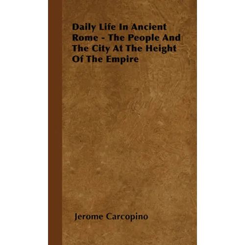Daily Life in Ancient Rome - The People and the City at the Height of the Empire