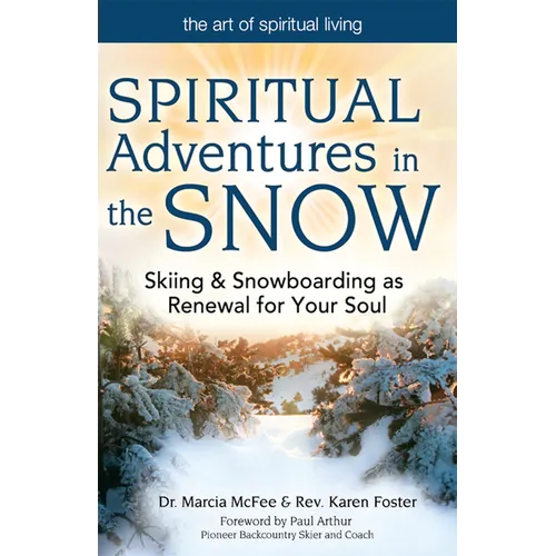 Spiritual Adventures in the Snow: Skiing & Snowboarding as Renewal for Your Soul