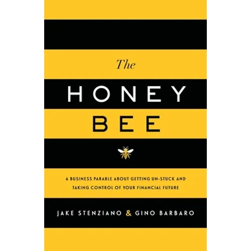 The Honey Bee: A Business Parable About Getting Un-stuck and Taking Control of Your Financial Future