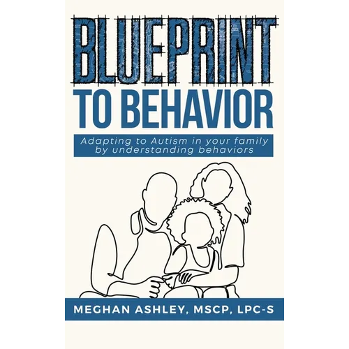 Blueprint to Behavior: Adapting to Autism in your family by understanding behaviors