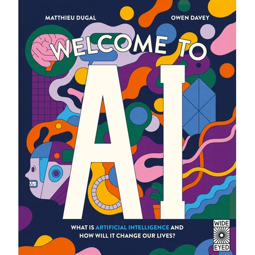 Welcome to AI: What Is Artificial Intelligence and How Will It Change Our Lives?