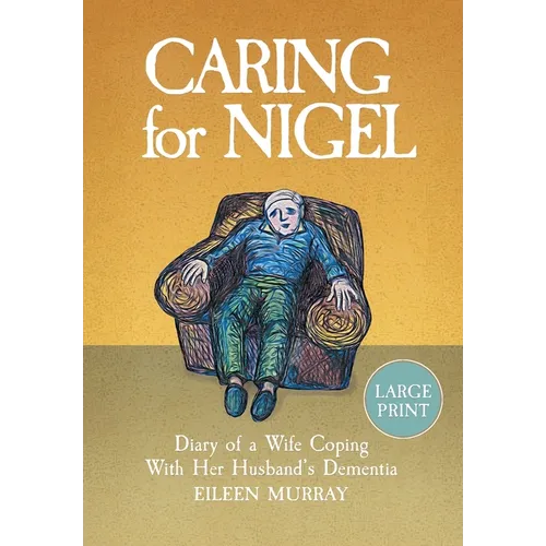 Caring for Nigel: Diary of a Wife Coping With Her Husband's Dementia