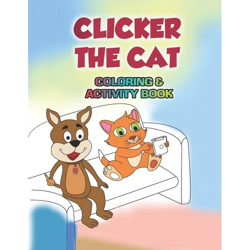Clicker the Cat Coloring and Activity Book: Teaching Children to Manage Their Screen Time and Be Safe Online