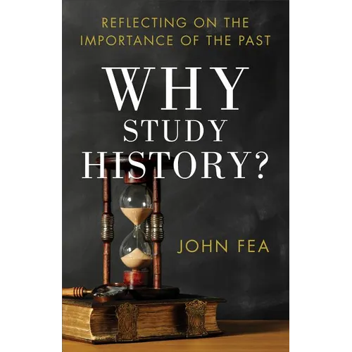 Why Study History?: Reflecting on the Importance of the Past