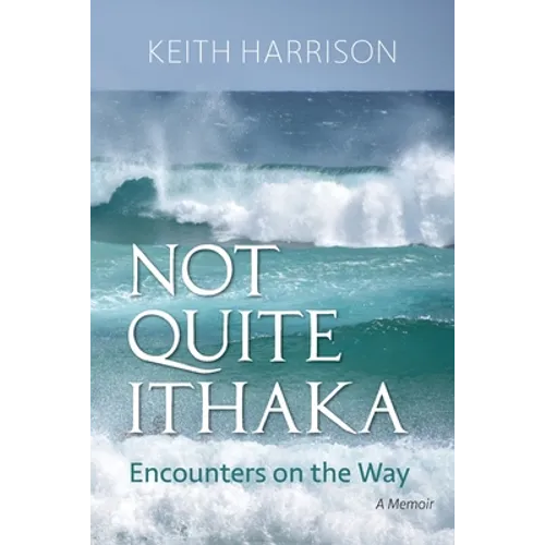 Not Quite Ithaka: Encounters on the Way: A Memoir