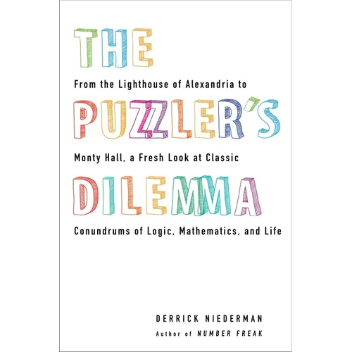 The Puzzler's Dilemma: From the Lighthouse of Alexandria to Monty Hall, a Fresh Look at Classic Conundrums of Logic, Mathematics, and Life