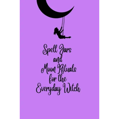 Spell Jars and Moon Rituals for the Everyday Witch