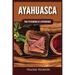 Ayahuasca: The Psychedelic Experience