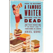 How to Become a Famous Writer Before You're Dead: Your Words in Print and Your Name in Lights