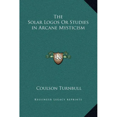 The Solar Logos Or Studies in Arcane Mysticism