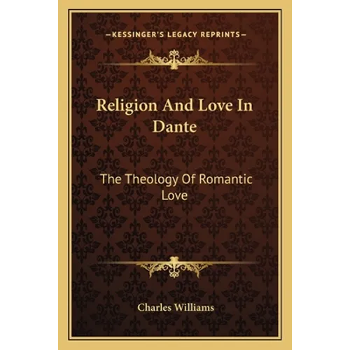 Religion And Love In Dante: The Theology Of Romantic Love