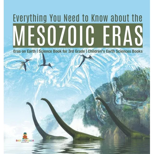 Everything You Need to Know about the Mesozoic Eras Eras on Earth Science Book for 3rd Grade Children's Earth Sciences Books