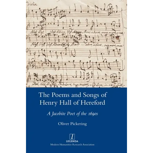 The Poems and Songs of Henry Hall of Hereford: A Jacobite Poet of the 1690s