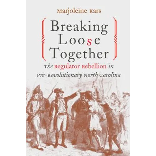Breaking Loose Together: The Regulator Rebellion in Pre-Revolutionary North Carolina