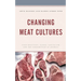Changing Meat Cultures: Food Practices, Global Capitalism, and the Consumption of Animals