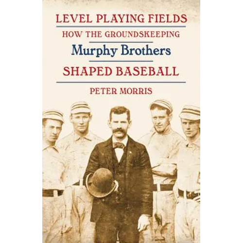 Level Playing Fields: How the Groundskeeping Murphy Brothers Shaped Baseball