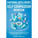 Emotional Intelligence and Self-Compassion 2-in-1 Book: Discover How to Positively Embrace Your Negative Emotions and Improve Your Social Skill, Even