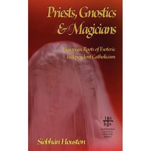 Priests, Gnostics and Magicians: European Roots of Esoteric Independent Catholicism