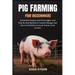 Pig Farming for Beginners: Essential Strategies, Practical Insights, And Step-By-Step Methods To Launch, Manage, And Grow A Profitable Livestock Ventu