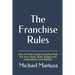 The Franchise Rules: How To Find A Great Franchise That Fits Your Goals, Skills and Budget