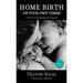 Home Birth On Your Own Terms: A How To Guide For Birthing Unassisted