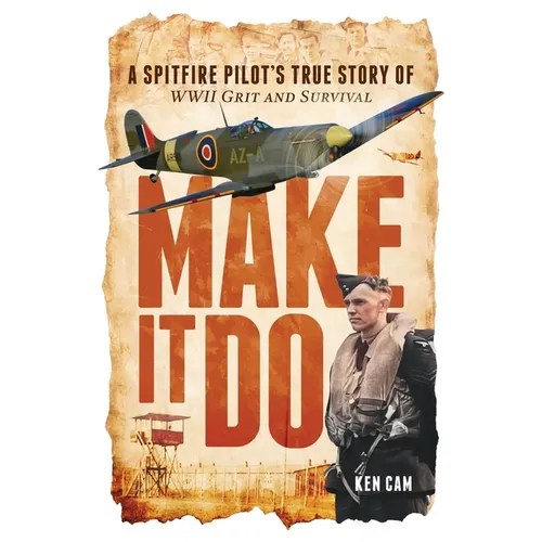 Make It Do: A Spitfire Pilot's True Story of WWII Grit and Survival