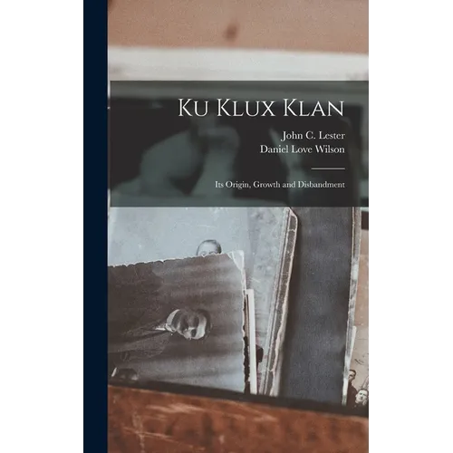 Ku Klux Klan: Its Origin, Growth and Disbandment