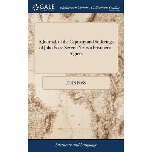 A Journal, of the Captivity and Sufferings of John Foss; Several Years a Prisoner at Algiers: Together With Some Account of the Treatment of Christian