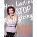 Hey Ladies, Stop Apologizing: The WORKBOOK: 2017-2018 Edition