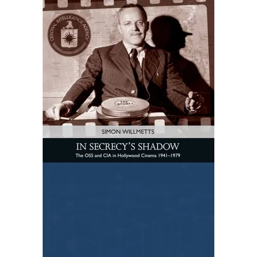 In Secrecy's Shadow: The OSS and CIA in Hollywood Cinema 1941-1979